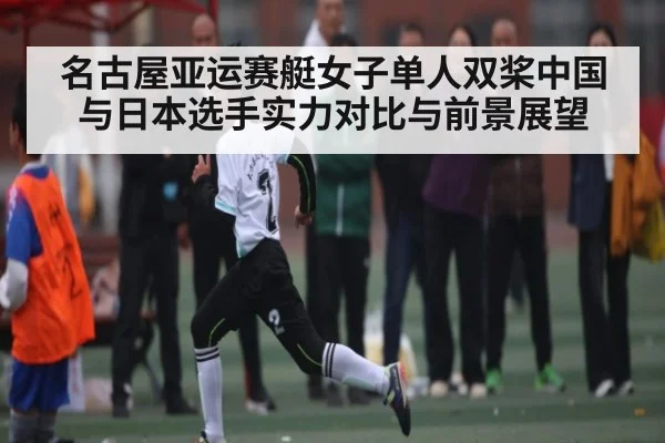 名古屋亚运赛艇女子单人双桨中国与日本选手实力对比与前景展望（pg）